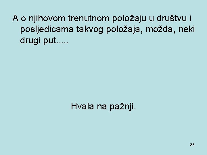 A o njihovom trenutnom položaju u društvu i posljedicama takvog položaja, možda, neki drugi