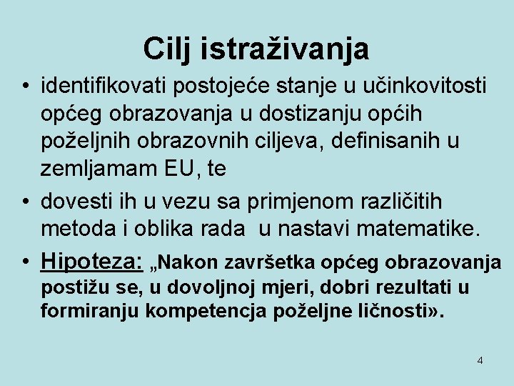 Cilj istraživanja • identifikovati postojeće stanje u učinkovitosti općeg obrazovanja u dostizanju općih poželjnih