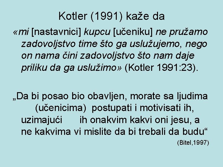 Kotler (1991) kaže da «mi [nastavnici] kupcu [učeniku] ne pružamo zadovoljstvo time što ga