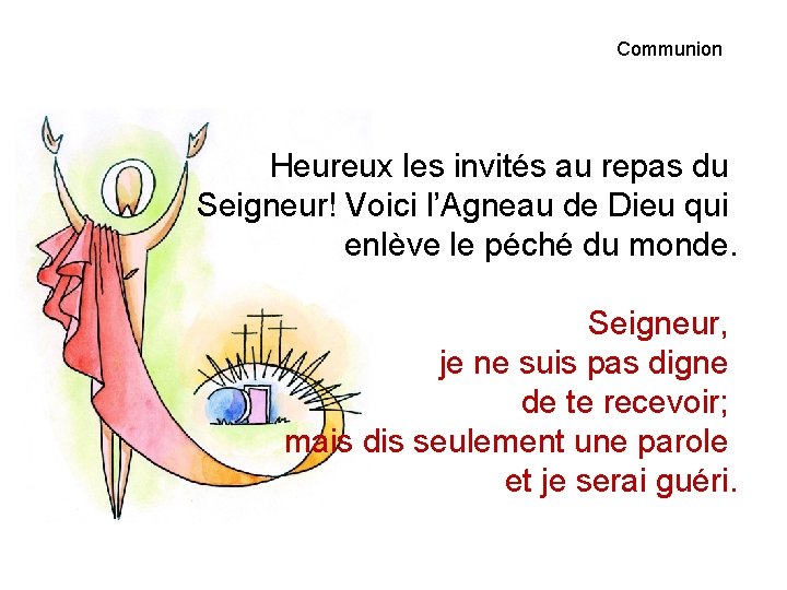 Communion Heureux les invités au repas du Seigneur! Voici l’Agneau de Dieu qui enlève