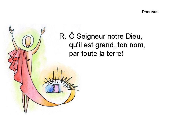 Psaume R. Ô Seigneur notre Dieu, qu’il est grand, ton nom, par toute la