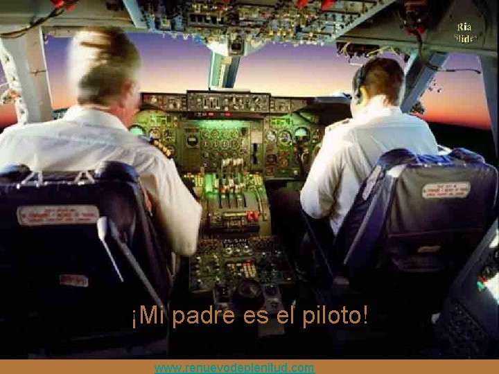 ¡Mi padre es el piloto! www. renuevodeplenitud. com 