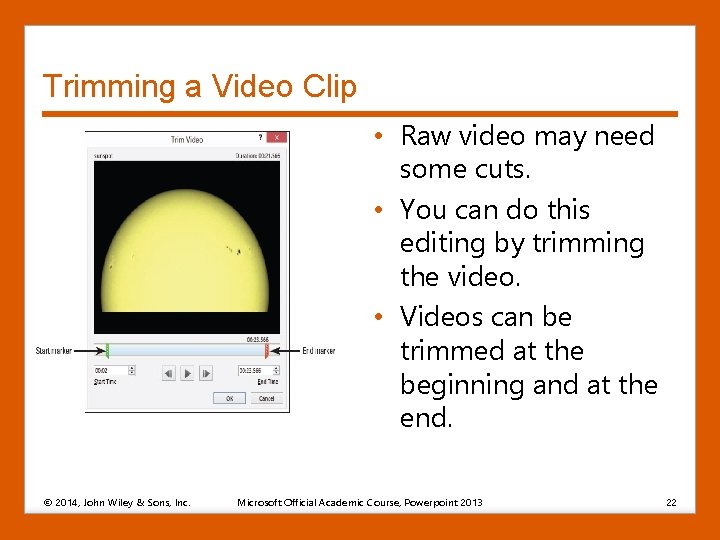Trimming a Video Clip • Raw video may need some cuts. • You can