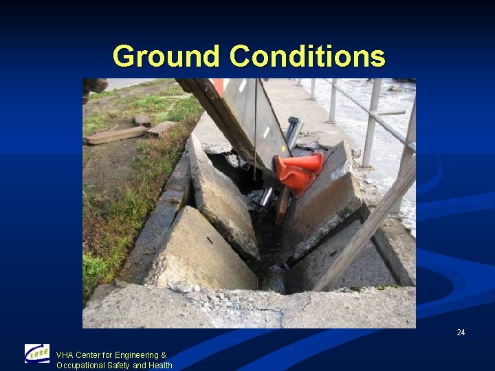 Ground Conditions 24 VHA Center for Engineering & Occupational Safety and Health 