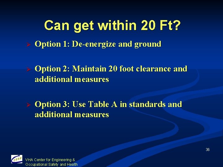 Can get within 20 Ft? Ø Option 1: De-energize and ground Ø Option 2: