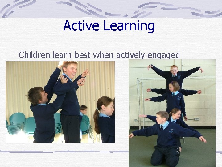 Active Learning Children learn best when actively engaged 