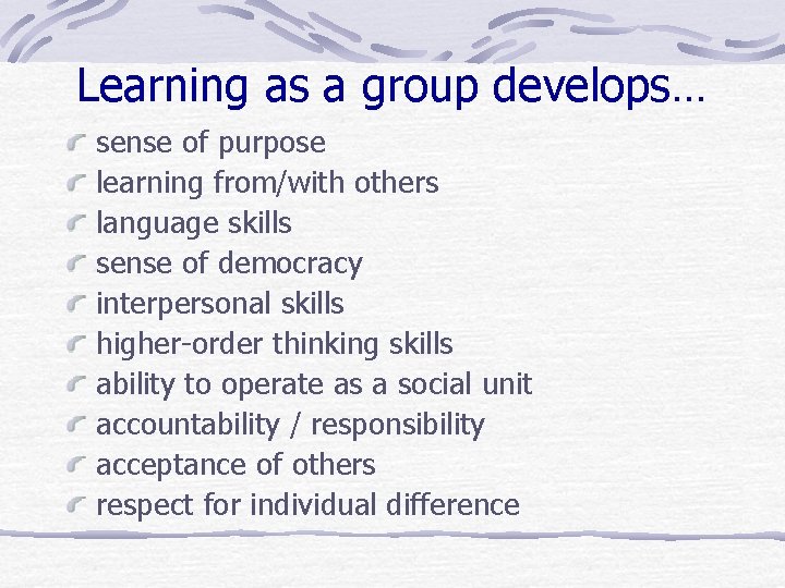 Learning as a group develops… sense of purpose learning from/with others language skills sense