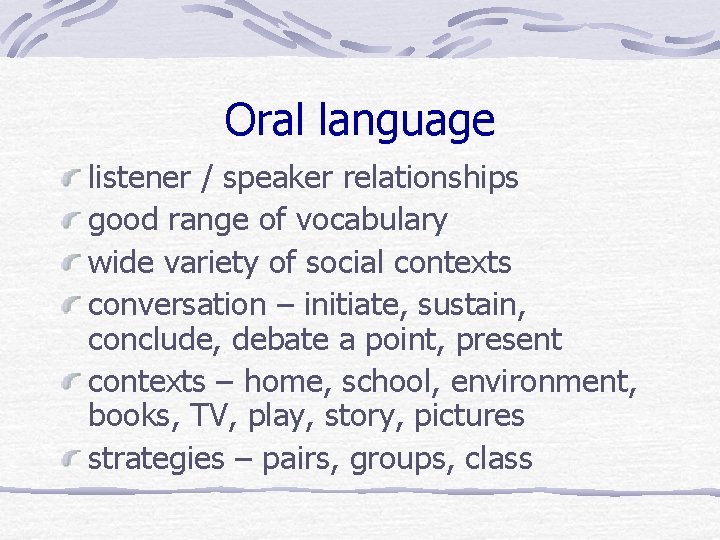 Oral language listener / speaker relationships good range of vocabulary wide variety of social