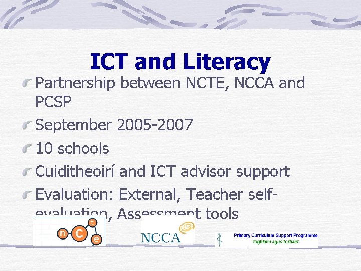 ICT and Literacy Partnership between NCTE, NCCA and PCSP September 2005 -2007 10 schools