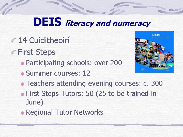 DEIS literacy and numeracy 14 Cuiditheoirí First Steps Participating schools: over 200 Summer courses: