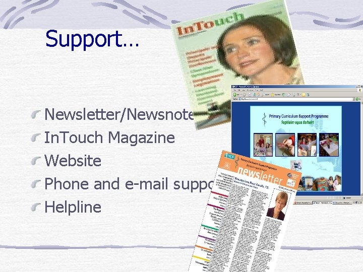 Support… Newsletter/Newsnote In. Touch Magazine Website Phone and e-mail support Helpline 