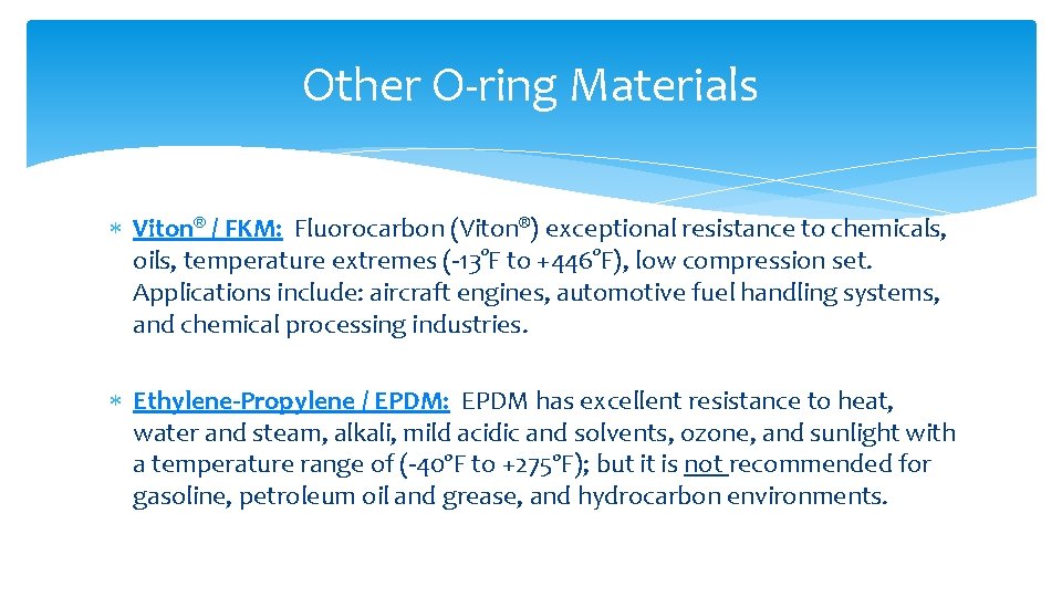 Other O-ring Materials Viton® / FKM: Fluorocarbon (Viton®) exceptional resistance to chemicals, oils, temperature