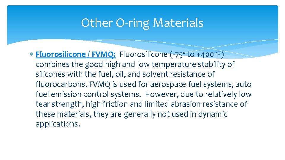 Other O-ring Materials Fluorosilicone / FVMQ: Fluorosilicone (-75º to +400ºF) combines the good high