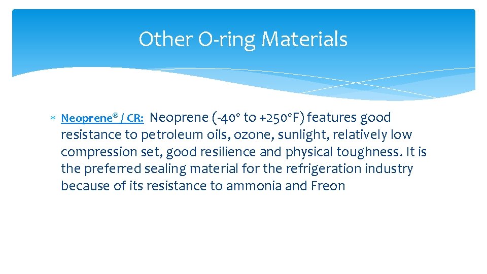Other O-ring Materials Neoprene® / CR: Neoprene (-40º to +250ºF) features good resistance to