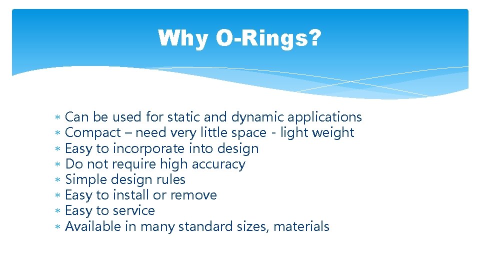 Why O-Rings? Can be used for static and dynamic applications Compact – need very