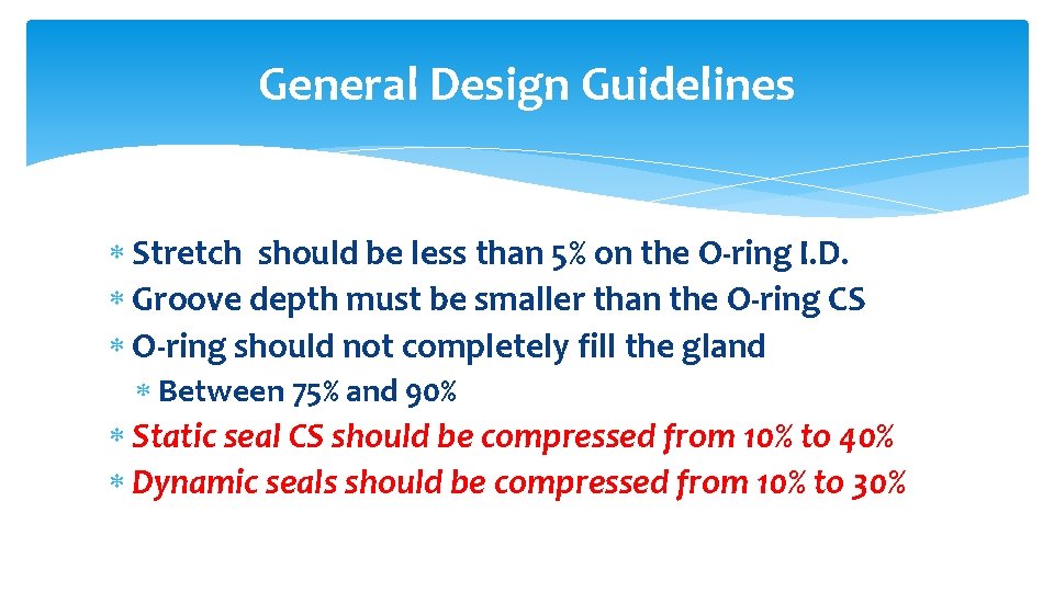 General Design Guidelines Stretch should be less than 5% on the O-ring I. D.