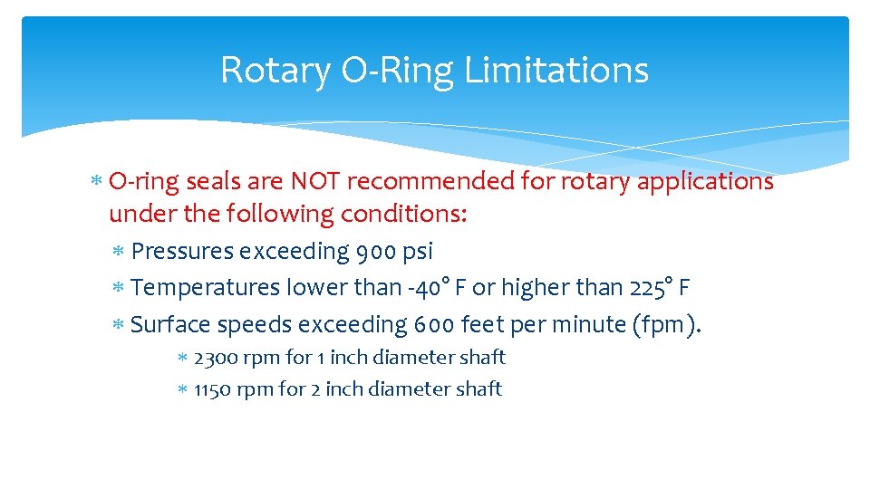 Rotary O-Ring Limitations O-ring seals are NOT recommended for rotary applications under the following