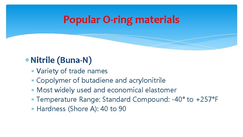 Popular O-ring materials Nitrile (Buna-N) Variety of trade names Copolymer of butadiene and acrylonitrile