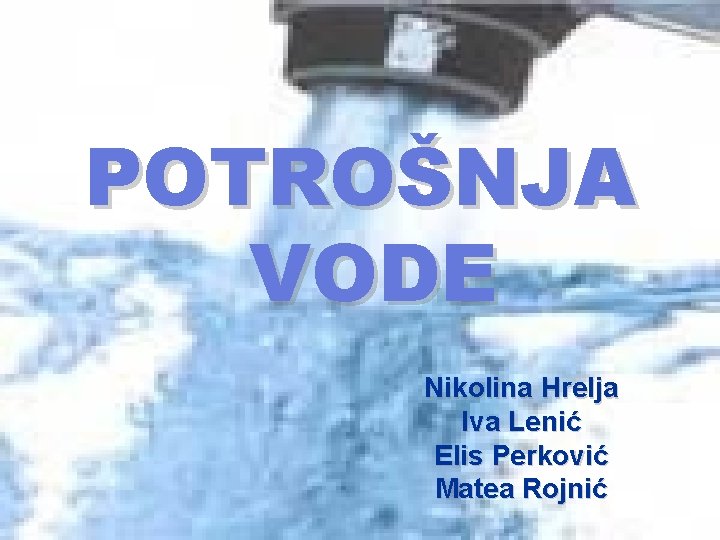 POTROŠNJA VODE Nikolina Hrelja Iva Lenić Elis Perković Matea Rojnić 