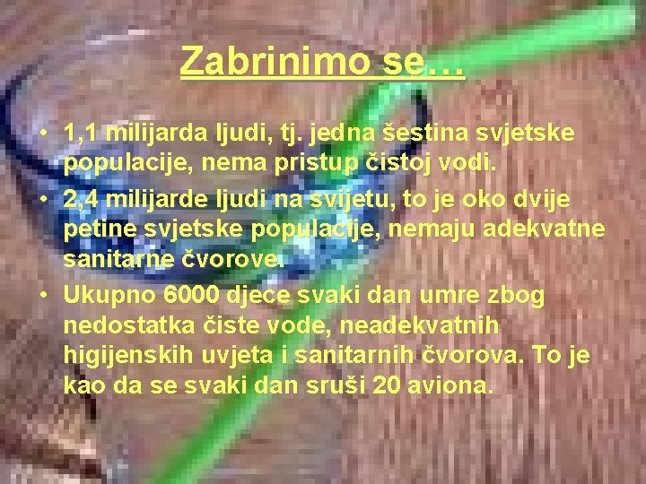 Zabrinimo se… • 1, 1 milijarda ljudi, tj. jedna šestina svjetske populacije, nema pristup