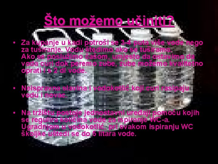 Što možemo učiniti? • Za kupanje u kadi potroši se 3 -4 puta više