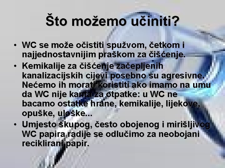 Što možemo učiniti? • WC se može očistiti spužvom, četkom i najjednostavnijim praškom za