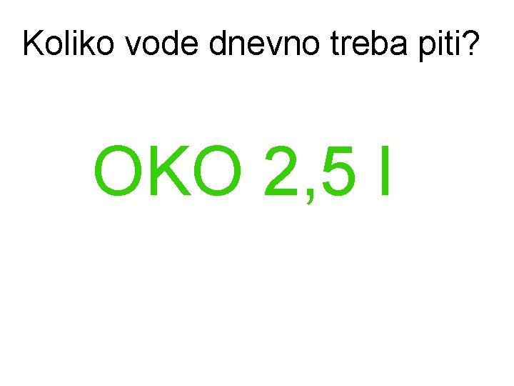 Koliko vode dnevno treba piti? OKO 2, 5 l 
