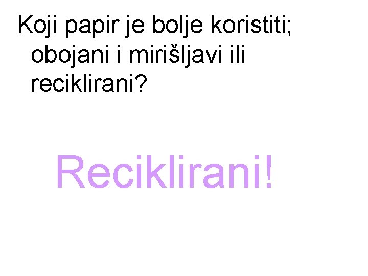 Koji papir je bolje koristiti; obojani i mirišljavi ili reciklirani? Reciklirani! 
