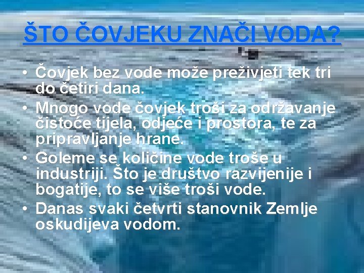 ŠTO ČOVJEKU ZNAČI VODA? • Čovjek bez vode može preživjeti tek tri do četiri