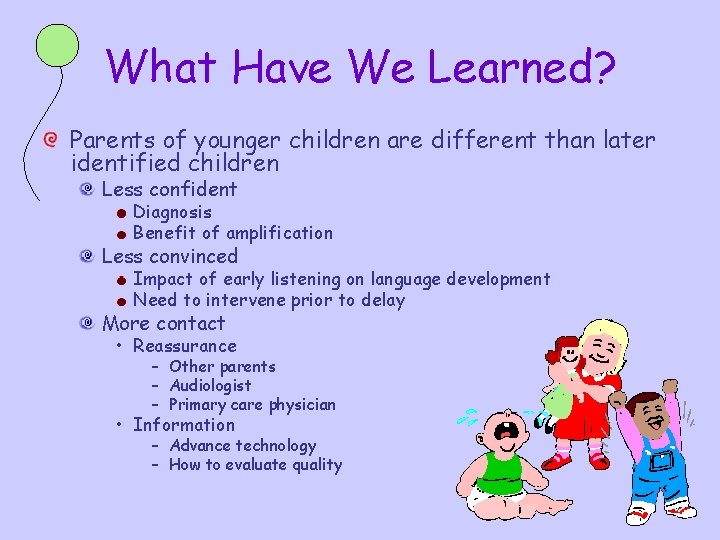 What Have We Learned? Parents of younger children are different than later identified children What Have We Learned? Parents of younger children are different than later identified children