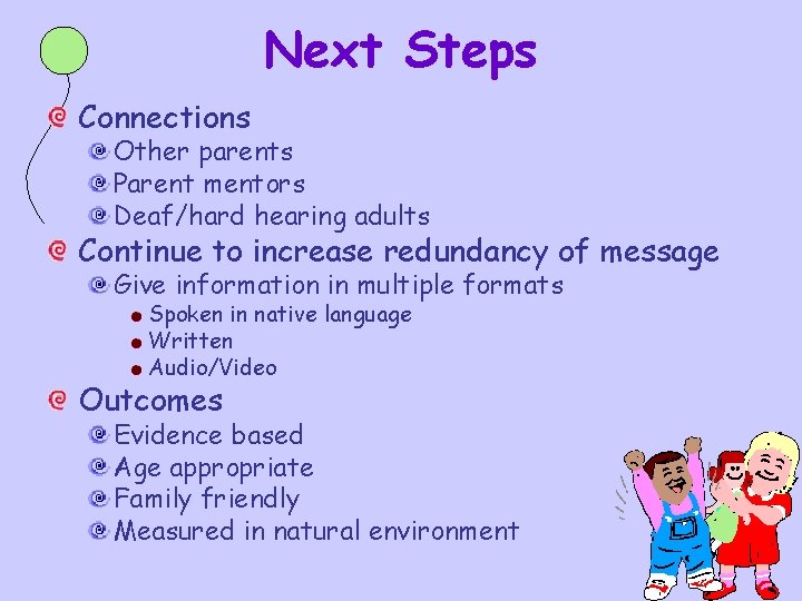 Next Steps Connections Other parents Parent mentors Deaf/hard hearing adults Continue to increase redundancy Next Steps Connections Other parents Parent mentors Deaf/hard hearing adults Continue to increase redundancy
