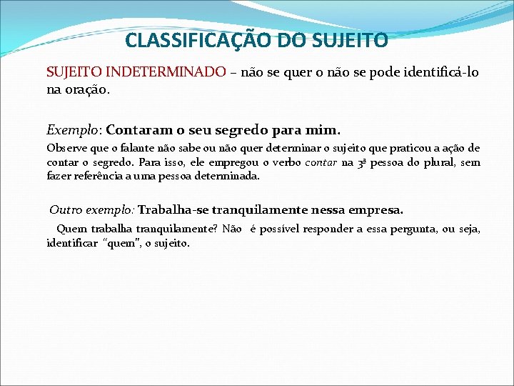 CLASSIFICAÇÃO DO SUJEITO INDETERMINADO – não se quer o não se pode identificá-lo na