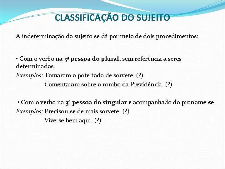 CLASSIFICAÇÃO DO SUJEITO A indeterminação do sujeito se dá por meio de dois procedimentos: