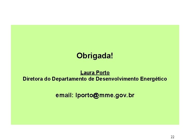 Obrigada! Laura Porto Diretora do Departamento de Desenvolvimento Energético email: lporto@mme. gov. br 22