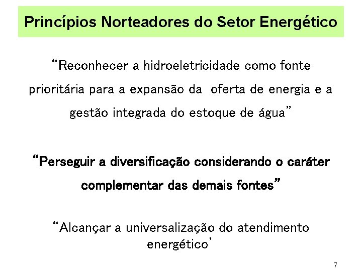 Princípios Norteadores do Setor Energético “Reconhecer a hidroeletricidade como fonte prioritária para a expansão
