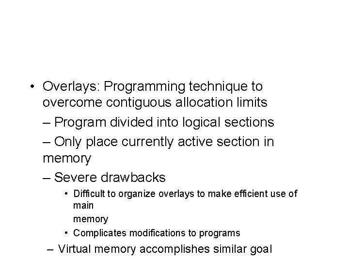  • Overlays: Programming technique to overcome contiguous allocation limits – Program divided into