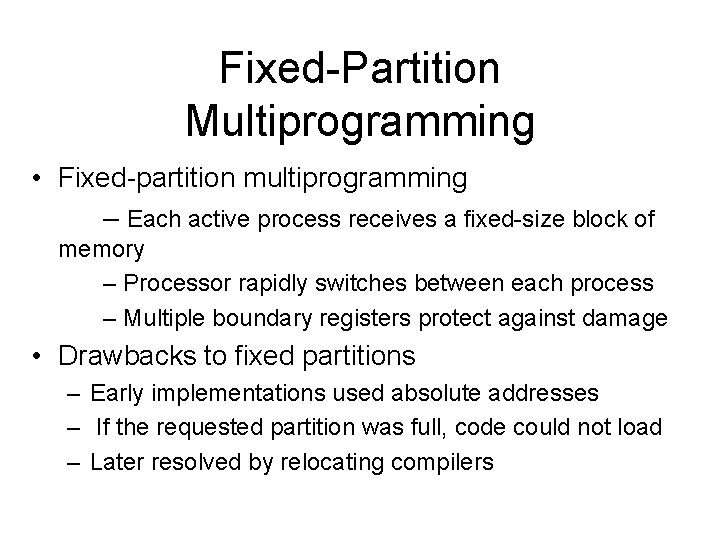 Fixed-Partition Multiprogramming • Fixed-partition multiprogramming – Each active process receives a fixed-size block of