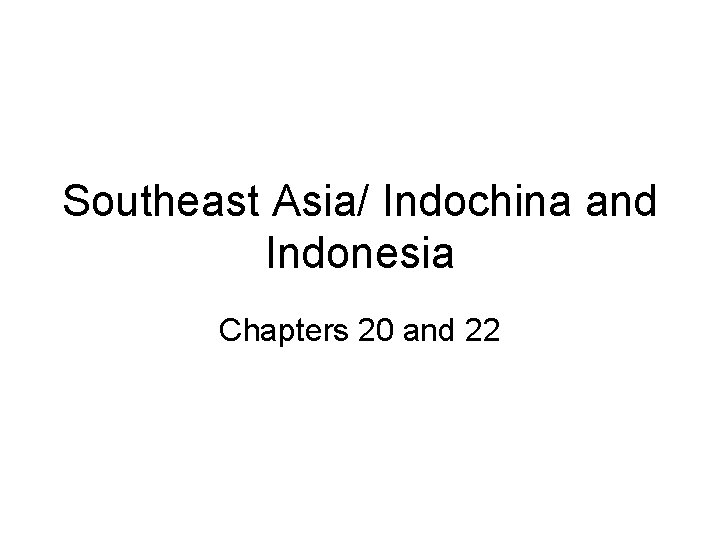 Southeast Asia/ Indochina and Indonesia Chapters 20 and 22 