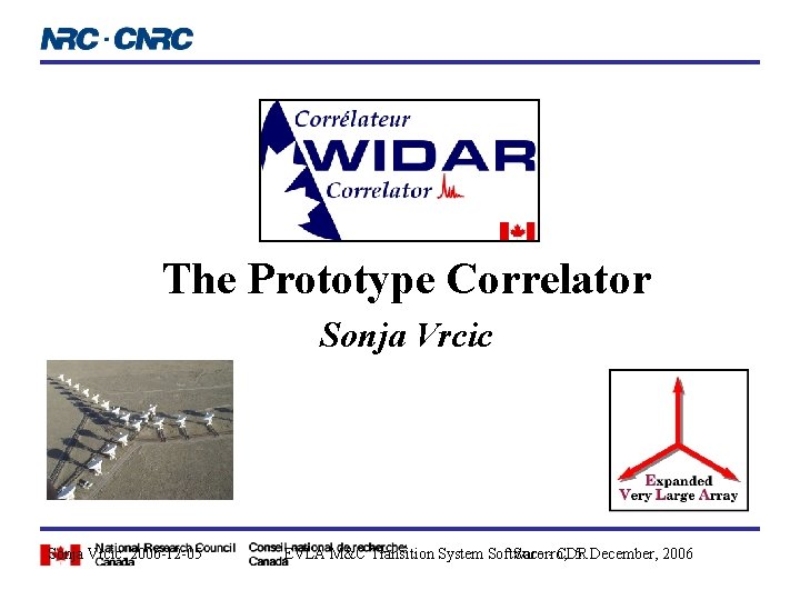 The Prototype Correlator Sonja Vrcic, 2006 -12 -05 EVLA M&C Transition System Software Socorro, The Prototype Correlator Sonja Vrcic, 2006 -12 -05 EVLA M&C Transition System Software Socorro,
