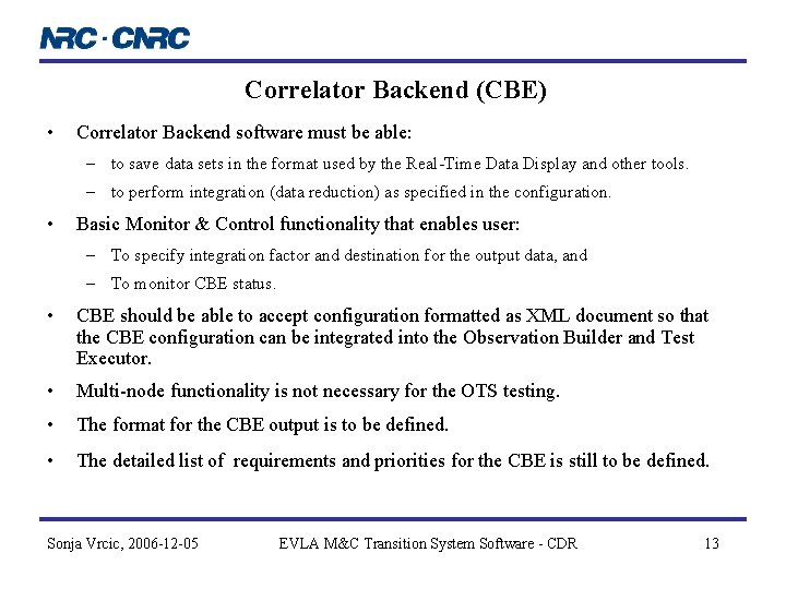 Correlator Backend (CBE) • Correlator Backend software must be able: – to save data Correlator Backend (CBE) • Correlator Backend software must be able: – to save data