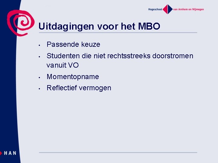 Uitdagingen voor het MBO • • Passende keuze Studenten die niet rechtsstreeks doorstromen vanuit