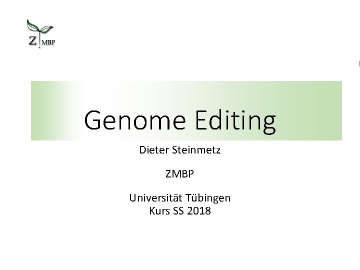 Genome Editing Dieter Steinmetz ZMBP Universität Tübingen Kurs SS 2018 