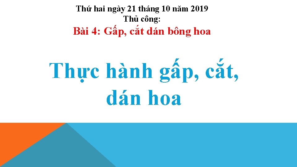 Thứ hai ngày 21 tháng 10 năm 2019 Thủ công: Bài 4: Gấp, cắt