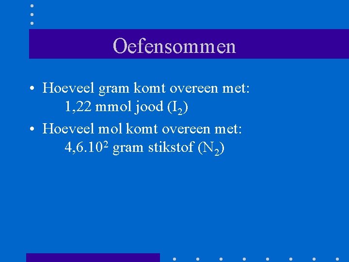 Oefensommen • Hoeveel gram komt overeen met: 1, 22 mmol jood (I 2) • Oefensommen • Hoeveel gram komt overeen met: 1, 22 mmol jood (I 2) •