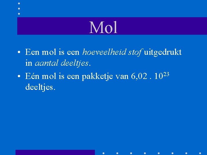 Mol • Een mol is een hoeveelheid stof uitgedrukt in aantal deeltjes. • Eén Mol • Een mol is een hoeveelheid stof uitgedrukt in aantal deeltjes. • Eén