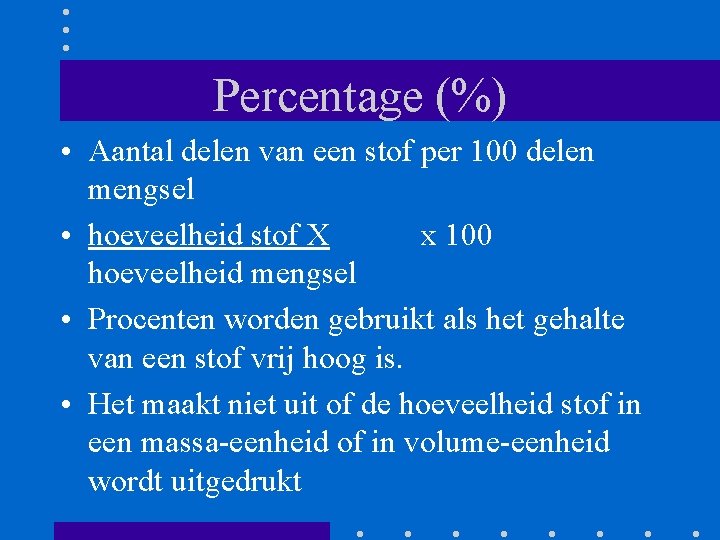 Percentage (%) • Aantal delen van een stof per 100 delen mengsel • hoeveelheid Percentage (%) • Aantal delen van een stof per 100 delen mengsel • hoeveelheid