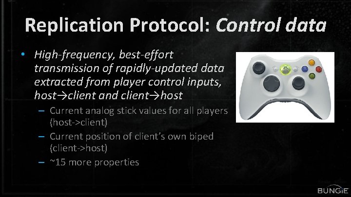 Replication Protocol: Control data • High-frequency, best-effort transmission of rapidly-updated data extracted from player