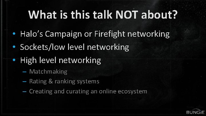 What is this talk NOT about? • Halo’s Campaign or Firefight networking • Sockets/low
