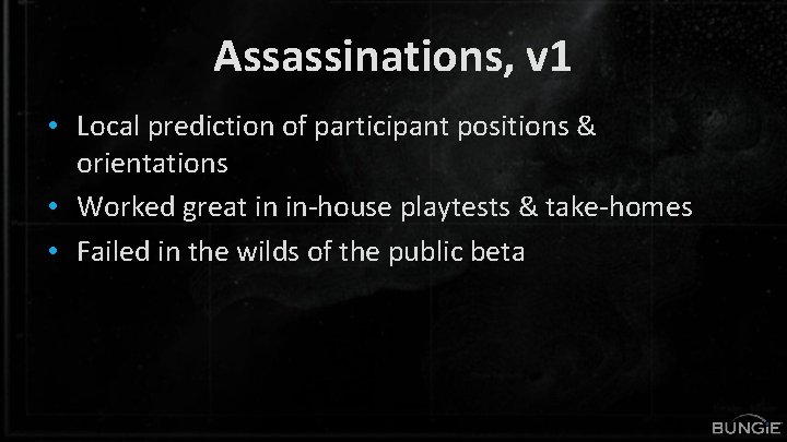 Assassinations, v 1 • Local prediction of participant positions & orientations • Worked great