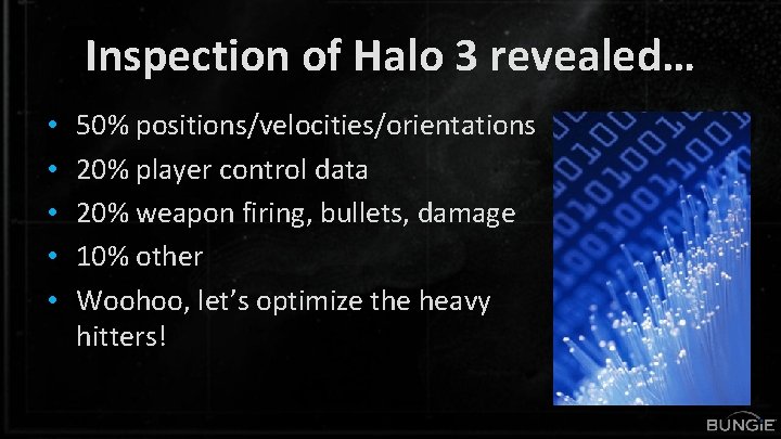 Inspection of Halo 3 revealed… • • • 50% positions/velocities/orientations 20% player control data